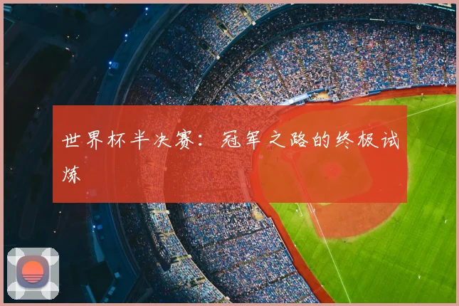 世界杯半决赛：冠军之路的终极试炼