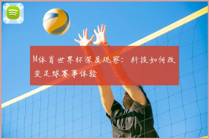 M体育世界杯深度观察:科技如何改变足球赛事体验