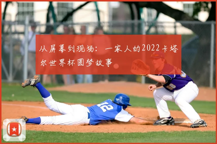从屏幕到现场:一家人的2022卡塔尔世界杯圆梦故事