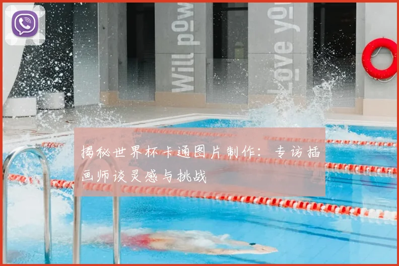 揭秘世界杯卡通图片制作：专访插画师谈灵感与挑战