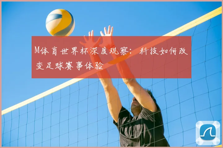 M体育世界杯深度观察：科技如何改变足球赛事体验