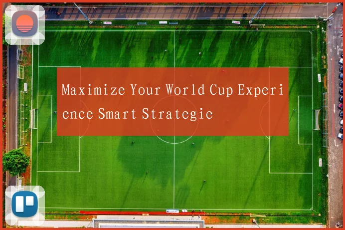 Maximize Your World Cup Experience Smart Strategie