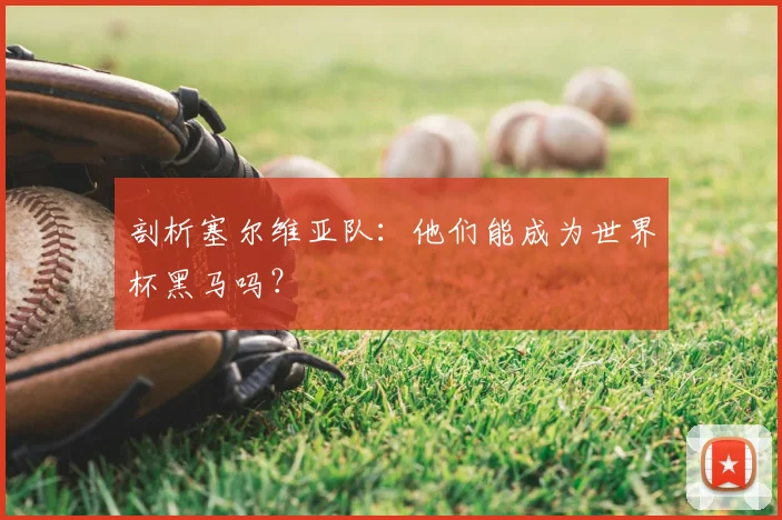 剖析塞尔维亚队:他们能成为世界杯黑马吗?