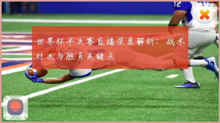 世界杯半决赛直播深度解析:战术对决与胜负关键点